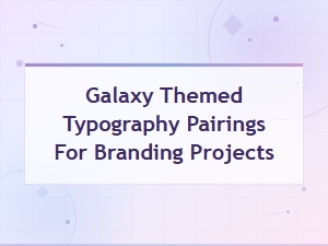 Galaxy Typography Pairings for Stellar Branding